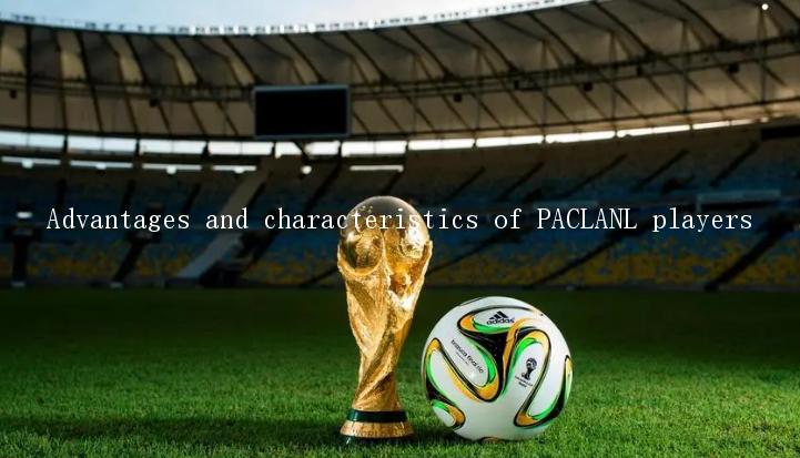 Advantages and characteristics of PACLANL players