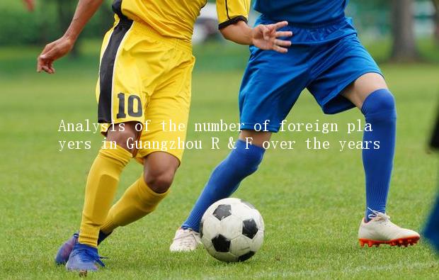 Analysis of the number of foreign players in Guangzhou R & F over the years